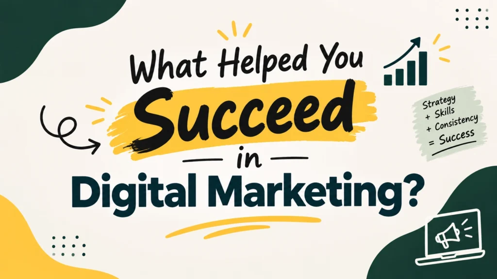 What Helped You Succeed in Digital Marketing?